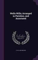 Wells Wills; Arranged in Parishes, and Annotated 1116237741 Book Cover