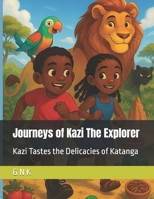 Journeys of Kazi The Explorer: Kazi Tastes the Delicacies of Katanga B0FJ1MHDY8 Book Cover