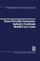 Payer, Provider, Consumer: Industry Confornts Health Care Costs (Proceedings in Life Sciences) 0387902953 Book Cover