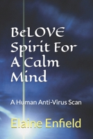 BeLOVE Spirit For A Calm Mind: A Human Anti-Virus Scan B097XFSZ4Y Book Cover