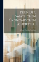Kern Der Sämtlichen Ökonomischen Schriften... 1022622757 Book Cover