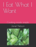 I Eat What I Want: Cooking made simple B091GVGV4Z Book Cover