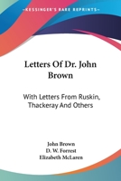 Letters Of Dr John Brown With Letters From Ruskin, Thackeray And Others 1141962098 Book Cover