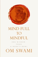 Mind Full to Mindful: Zen Wisdom From a Monk's Bowl 9352777638 Book Cover