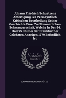 Johann Friedrich Schuetzens Abfertigung Der Vermeyntlich Kritischen Beurtheilung Seiner Geschichte Einer Zwölfmonatlichen Schwangerschaft, Welche In ... Gelehrten Anzeigen 1779 Befindlich Ist 1378431359 Book Cover