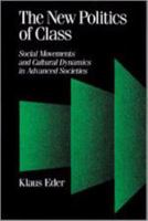 The New Politics of Class: Social Movements and Cultural Dynamics in Advanced Societies (Published in association with Theory, Culture & Society) 0803988680 Book Cover