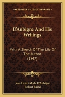 D'Aubigne And His Writings: With A Sketch Of The Life Of The Author (1847) 1104088584 Book Cover