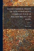 Siasset namèh; traité de gouvernement, composé pour le sultan Melik Cah Volume 1 suppl 1172139660 Book Cover