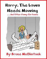 Harry The Lawn Needs Moving: . . . And Other Funny Cartoons 1539466957 Book Cover