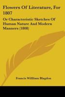 Flowers Of Literature, For 1807: Or Characteristic Sketches Of Human Nature And Modern Manners 1164648497 Book Cover