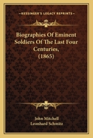 Biographies Eminent Soldiers: Of the Last Four Centuries 1164588397 Book Cover