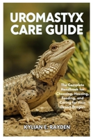 Uromastyx Care Guide: The Complete Handbook for Choosing, Housing, Feeding, and Caring for your Desert Dragon B0FNR2K4FW Book Cover