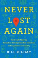 Never Lost Again: The Google Mapping Revolution That Sparked New Industries and Augmented Our Reality 0062673041 Book Cover