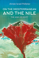 On the Mediterranean and the Nile: The Jews of Egypt 0253031923 Book Cover