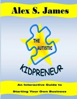 The Autistic Kidpreneur: An Interactive Guide to Starting Your Own Business 1329655931 Book Cover