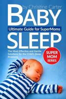Baby Sleep: Ultimate Guide for Supermoms: The Most Effective and Gentle Solutions for the Child's Sleep Problems 1541031512 Book Cover