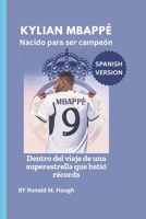 Kylian Mbappé: Nacido para ser campeón: Dentro del viaje de una superestrella que batió récords (Spanish Edition) B0DZW7F8VR Book Cover