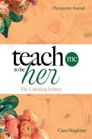 Teach Me To Be Her: The Unfolding Edition 1917239513 Book Cover