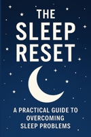 The Sleep Reset: A Practical Guide to Understanding Sleep Problems and Building Restful Nights B0FSZX359X Book Cover