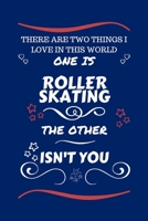 There Are Two Things I Love In This World One Is Roller Skating The Other Isn't You: Perfect Gag Gift For A Lover Of Roller Skating | Blank Lined ... Humour and Banter | Xmas | Secret Santa | 1671537211 Book Cover