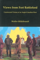 Views from Fort Battleford: Constructed visions of an Anglo-Canadian West (CPS) 0889772207 Book Cover
