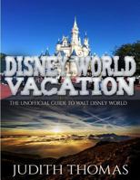 Disney World Vacation: The Unofficial Guide To Walt Disney World 1545319782 Book Cover