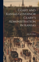 Geary and Kansas Governor Geary's Administration in Kansas 1022166263 Book Cover