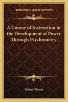 A Course of Instruction in the Development of Power Through Psychometry 1162740434 Book Cover