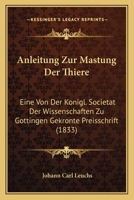Anleitung Zur Mastung Der Thiere: Eine Von Der Konigl. Societat Der Wissenschaften Zu Gottingen Gekronte Preisschrift (1833) 1167624750 Book Cover