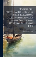 Notizie Sul Portogallo Con Una Breve Relazione Della Nunziatura Di Lisbona Dall' Anno 1795 Fino All' Anno 1802 (Italian Edition) 1023838990 Book Cover