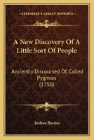 A New Discovery Of A Little Sort Of People: Anciently Discoursed Of, Called Pygmies 1120124549 Book Cover