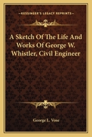 A Sketch of the Life and Works of George W. Whistler, Civil Engineer 0548481539 Book Cover