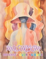 Mushroom Reverse Coloring Book: New Design for Enthusiasts Stress Relief Coloring B0CPSK11SX Book Cover