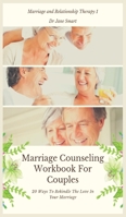 Marriage Counseling Workbook For Couples: 20 Ways To Rekindle The Love In Your Marriage (1) (Marriage and Relationship Therapy) 1913361500 Book Cover