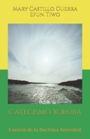 Catecismo Yorùbá: Esencia de la Doctrina Ancestral B0B9QS53NN Book Cover