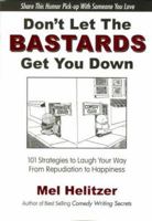 Don't Let the Bastards Get You Down: 101 Strategies to Laugh Your Way from Repudiation to Happiness 0963038753 Book Cover