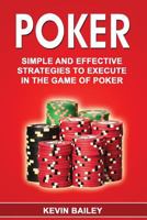 Poker: Simple and Effective Strategies to Execute in the Game of Poker 1548973416 Book Cover