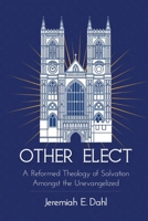 Other Elect: A Reformed Theology of Salvation Amongst the Unevangelized B0FBHXQS5T Book Cover