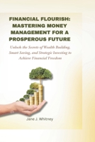 Financial Flourish: Mastering Money Management for a Prosperous Future: Unlock the Secrets of Wealth Building, Smart Saving, and Strategic Investing to Achieve Financial Freedom B0CT42T5CN Book Cover