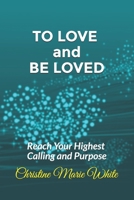 To Love and Be Loved: Reach Your Highest Calling and Purpose (First of the Finding Love Success System Books) B08M2FY2B4 Book Cover