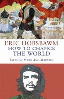 How to Change the World: Reflections on Marx and Marxism, 1840-2011 0349123527 Book Cover
