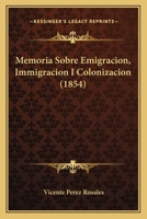 Memoria Sobre Emigracion, Immigracion I Colonizacion (1854) 1160191433 Book Cover