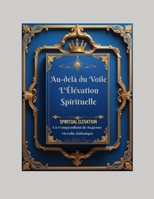 Au-delà du Voile : L'Élévation Spirituelle: Un Compendium de Sagesse Occulte Initiatique (French Edition) B0FK9JNWMT Book Cover