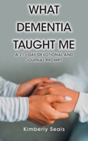 What Dementia Taught Me: A 21-Day Devotional and Journal Prompt 1098093518 Book Cover