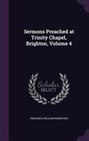 Sermons Preached at Trinity Chapel, Brighton, Volume 4... 1357244819 Book Cover