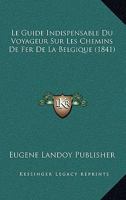 Le Guide Indispensable Du Voyageur Sur Les Chemins De Fer De La Belgique (1841) 1167602064 Book Cover