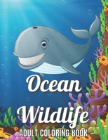 Ocean Wildlife Adult Coloring Book: An Adult Coloring Book Featuring Beautiful Marine Animals, Tropical Fish, Coral Reefs And Wildlife To Relieve Stress And Relax B0923WHS8T Book Cover