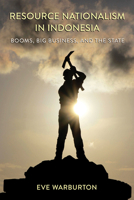 Resource Nationalism in Indonesia: Booms, Big Business, and the State 1501771973 Book Cover