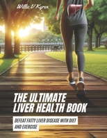 The Ultimate Liver Health Book: Defeat Fatty Liver Disease with Diet and Exercise B0CMMGCG8M Book Cover