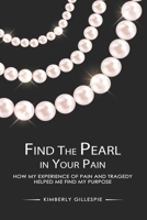 Find the Pearl in Your Pain: How my experience of Pain and Tragedy Helped me Find my Purpose B0FK355HXP Book Cover